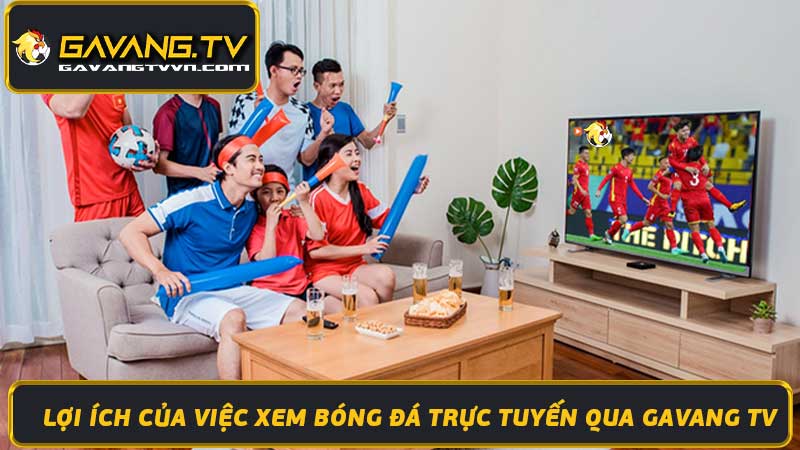 Ga vang TV xem Gavang tv trực tiếp bóng đá hôm nay dễ dàng, nhanh chóng