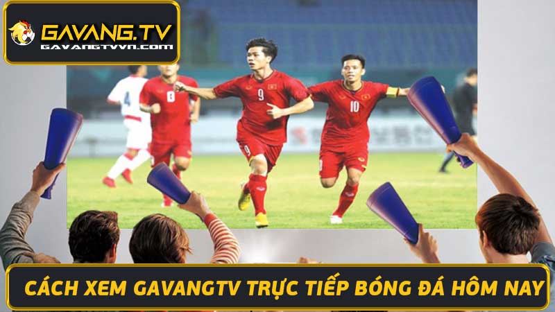 Ga vang TV xem Gavang tv trực tiếp bóng đá hôm nay dễ dàng, nhanh chóng