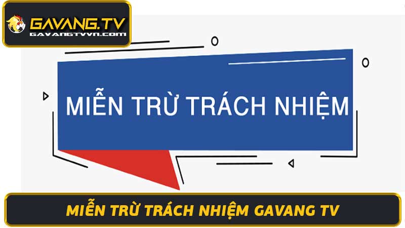 Miễn Trừ Trách Nhiệm Gavang TV - Thông Tin Quan Trọng